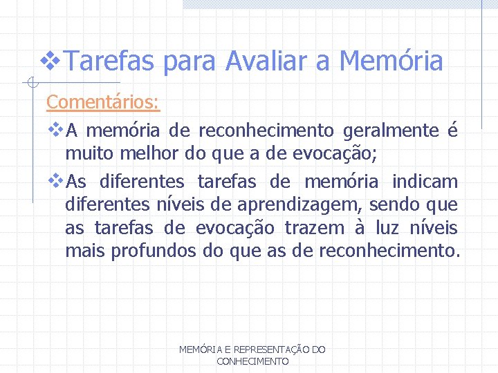 v. Tarefas para Avaliar a Memória Comentários: v. A memória de reconhecimento geralmente é