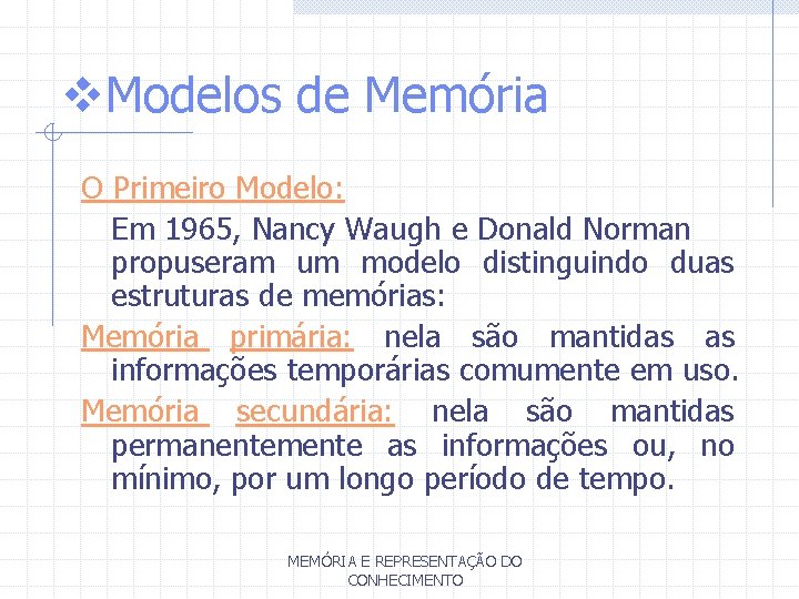 v. Modelos de Memória O Primeiro Modelo: Em 1965, Nancy Waugh e Donald Norman