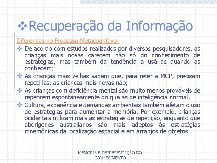 v. Recuperação da Informação Diferenças no Processo Metacognitivo: v De acordo com estudos realizados