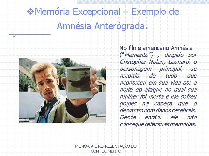 v. Memória Excepcional – Exemplo de Amnésia Anterógrada. No filme americano Amnésia (“Memento”) ,