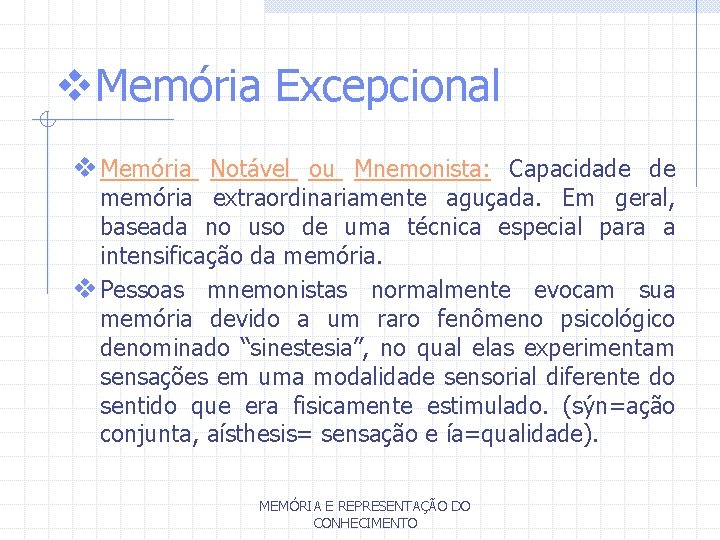 v. Memória Excepcional v Memória Notável ou Mnemonista: Capacidade de memória extraordinariamente aguçada. Em