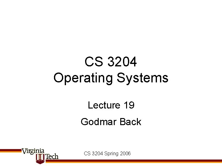 CS 3204 Operating Systems Lecture 19 Godmar Back CS 3204 Spring 2006 