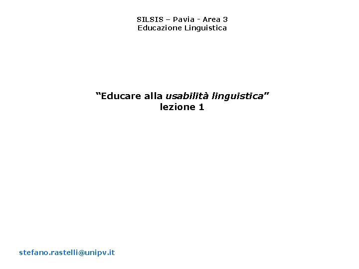 SILSIS – Pavia - Area 3 Educazione Linguistica “Educare alla usabilità linguistica” lezione 1