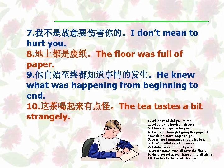 7. 我不是故意要伤害你的。I don’t mean to hurt you. 8. 地上都是废纸。The floor was full of paper.