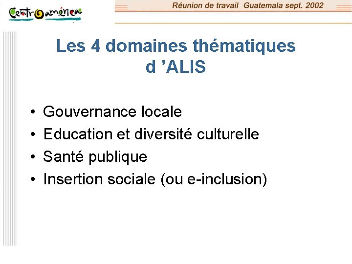 Les 4 domaines thématiques d ’ALIS • • Gouvernance locale Education et diversité culturelle