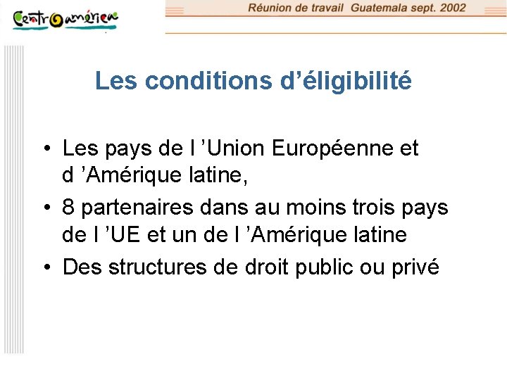 Les conditions d’éligibilité • Les pays de l ’Union Européenne et d ’Amérique latine,