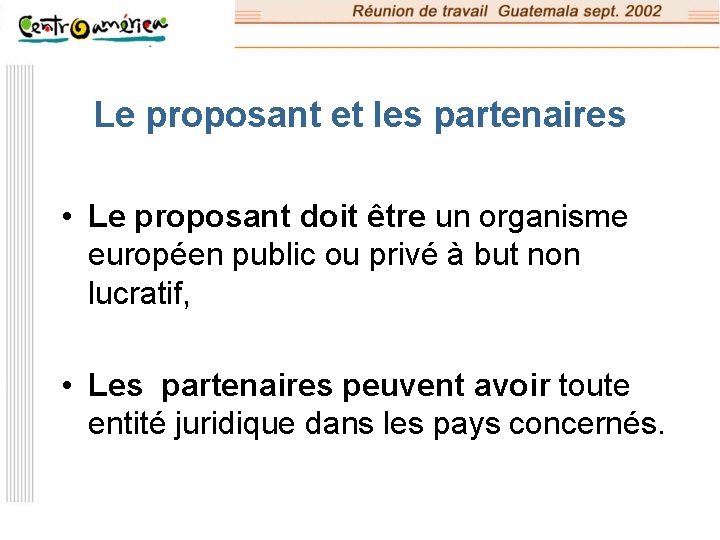 Le proposant et les partenaires • Le proposant doit être un organisme européen public