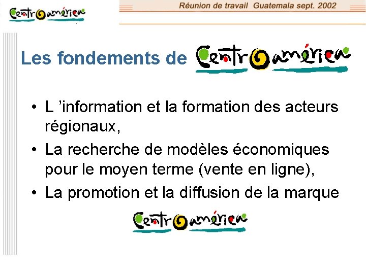 Les fondements de • L ’information et la formation des acteurs régionaux, • La