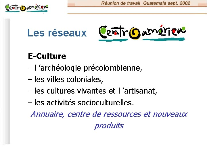 Les réseaux E-Culture – l ’archéologie précolombienne, – les villes coloniales, – les cultures