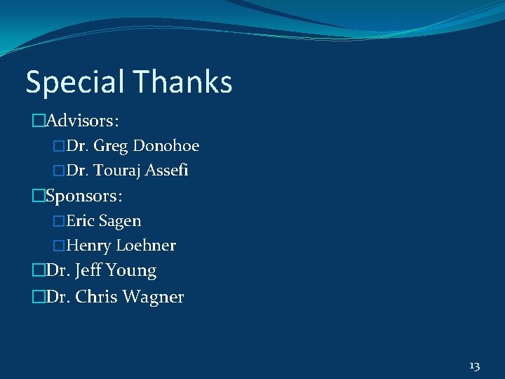 Special Thanks �Advisors: �Dr. Greg Donohoe �Dr. Touraj Assefi �Sponsors: �Eric Sagen �Henry Loehner Special Thanks �Advisors: �Dr. Greg Donohoe �Dr. Touraj Assefi �Sponsors: �Eric Sagen �Henry Loehner