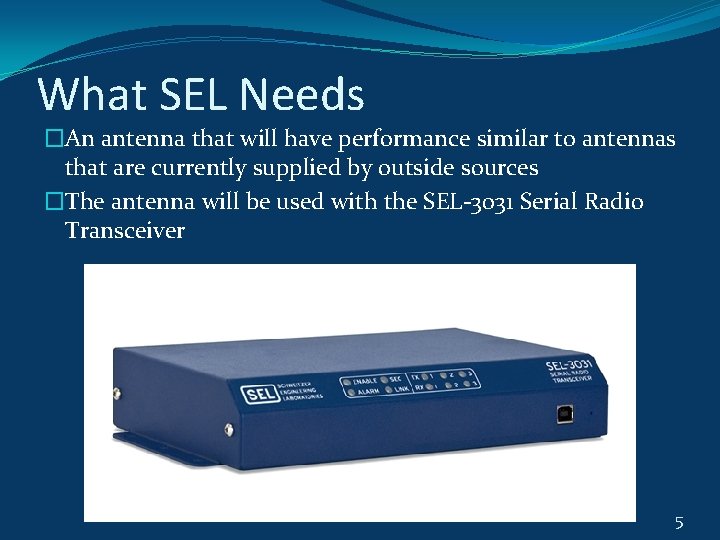 What SEL Needs �An antenna that will have performance similar to antennas that are What SEL Needs �An antenna that will have performance similar to antennas that are