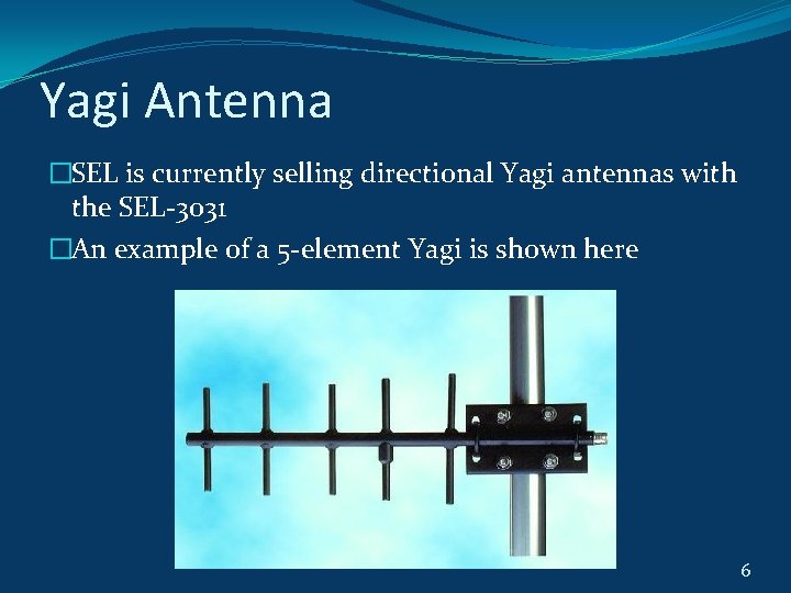 Yagi Antenna �SEL is currently selling directional Yagi antennas with the SEL-3031 �An example Yagi Antenna �SEL is currently selling directional Yagi antennas with the SEL-3031 �An example