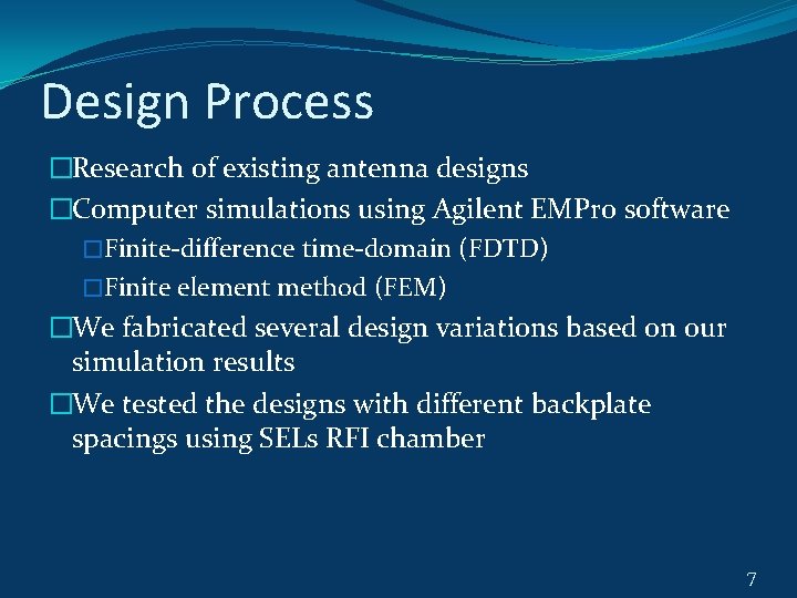 Design Process �Research of existing antenna designs �Computer simulations using Agilent EMPro software �Finite-difference Design Process �Research of existing antenna designs �Computer simulations using Agilent EMPro software �Finite-difference