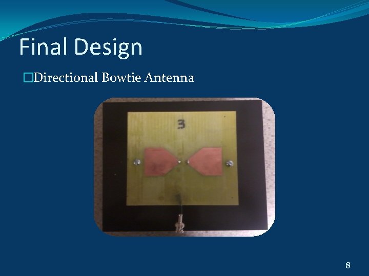 Final Design �Directional Bowtie Antenna 8 Final Design �Directional Bowtie Antenna 8
