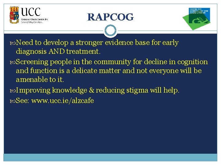 RAPCOG Need to develop a stronger evidence base for early diagnosis AND treatment. Screening
