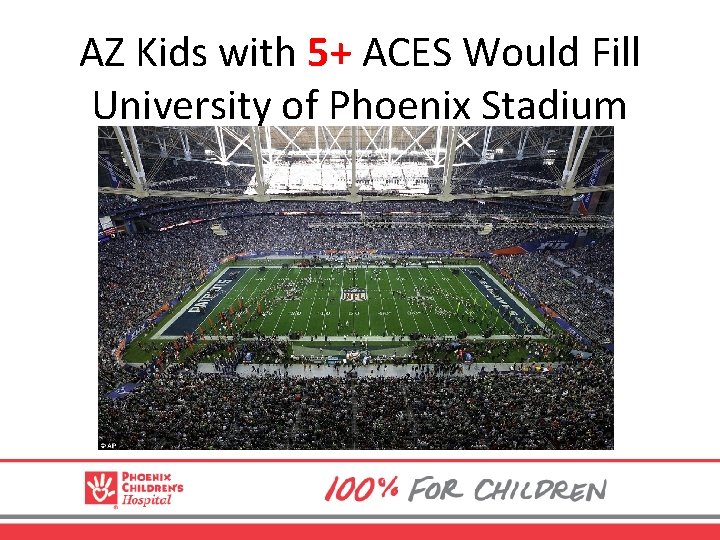 AZ Kids with 5+ ACES Would Fill University of Phoenix Stadium 