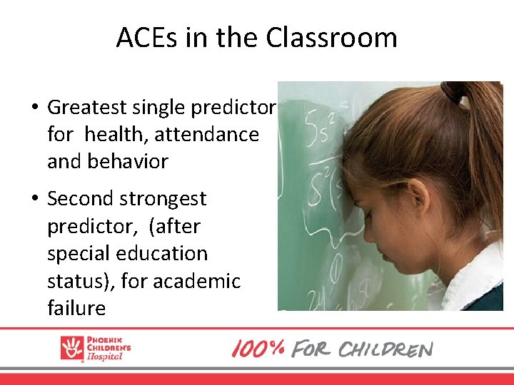 ACEs in the Classroom • Greatest single predictor for health, attendance and behavior •