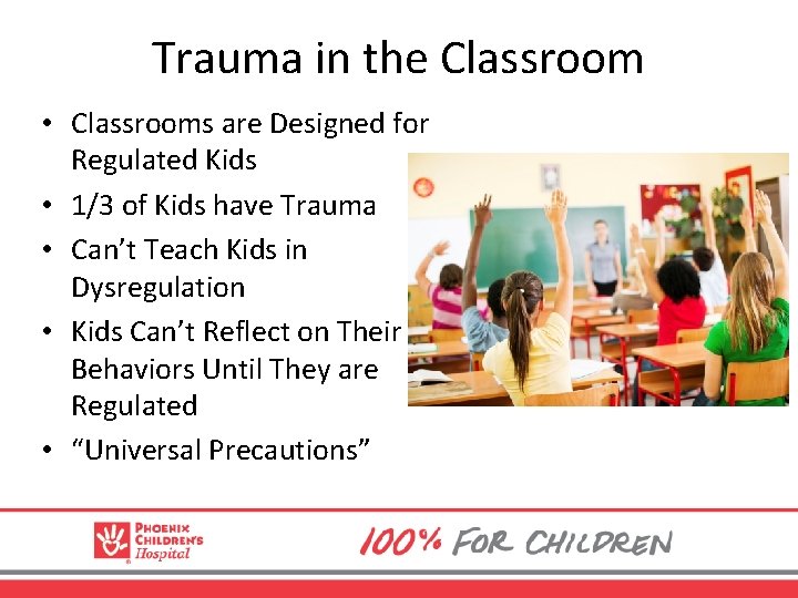 Trauma in the Classroom • Classrooms are Designed for Regulated Kids • 1/3 of