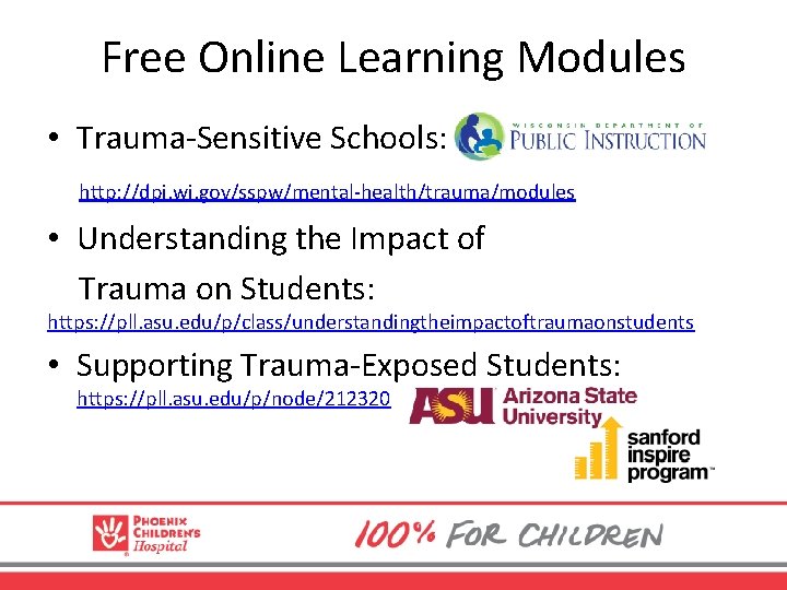 Free Online Learning Modules • Trauma-Sensitive Schools: http: //dpi. wi. gov/sspw/mental-health/trauma/modules • Understanding the