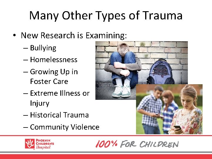 Many Other Types of Trauma • New Research is Examining: – Bullying – Homelessness