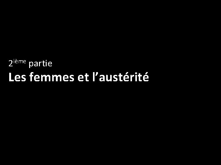 2 ième partie Les femmes et l’austérité 