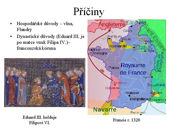 Příčiny • Hospodářské důvody – vlna, Flandry • Dynastické důvody (Eduard III. je po