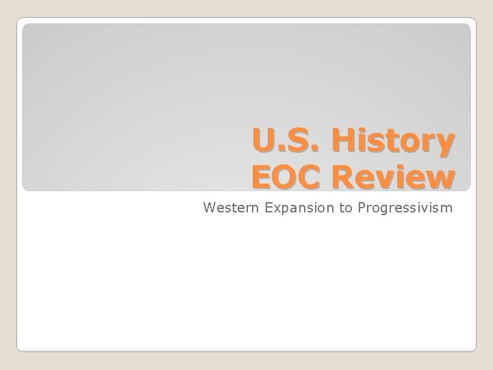 U. S. History EOC Review Western Expansion to Progressivism 