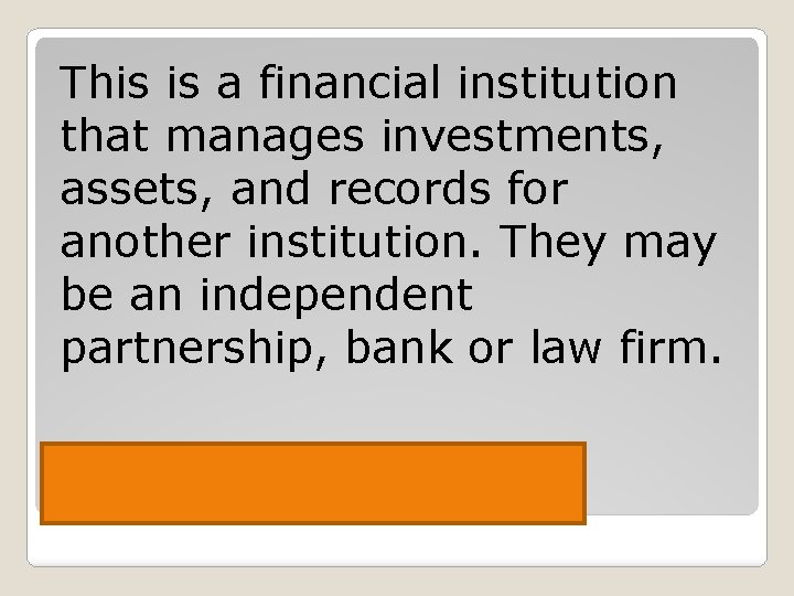 This is a financial institution that manages investments, assets, and records for another institution.