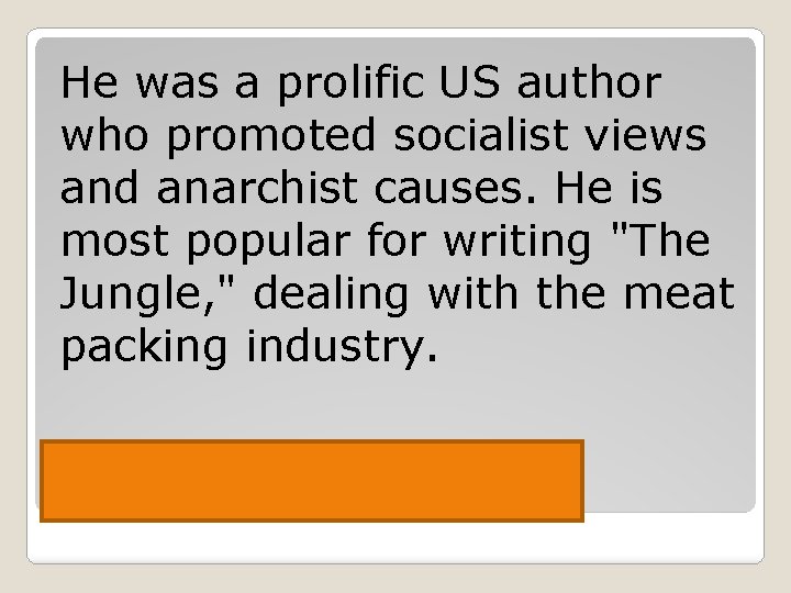 He was a prolific US author who promoted socialist views and anarchist causes. He