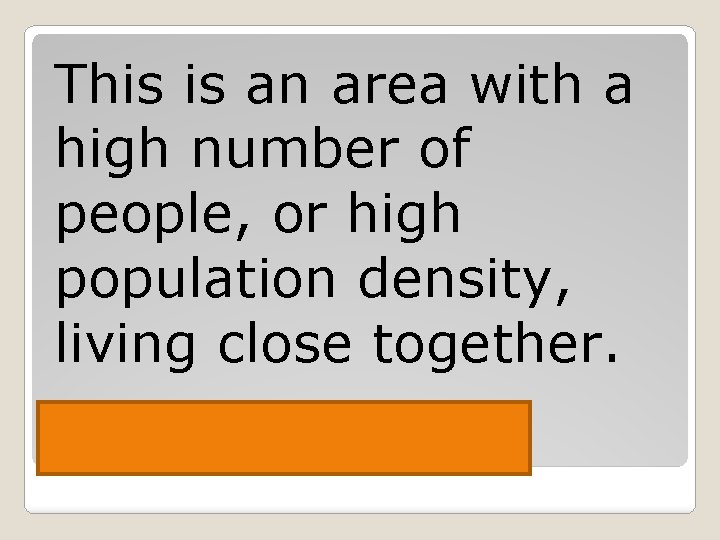 This is an area with a high number of people, or high population density,