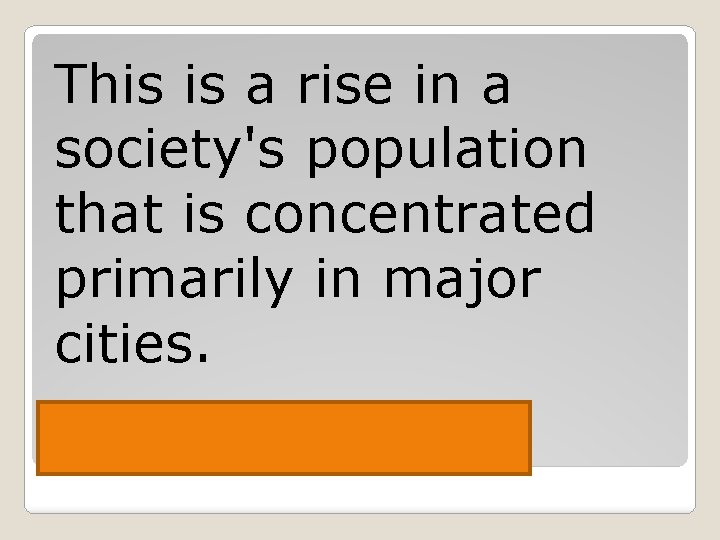 This is a rise in a society's population that is concentrated primarily in major