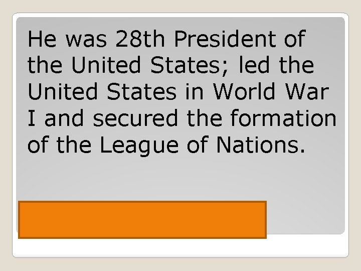 He was 28 th President of the United States; led the United States in