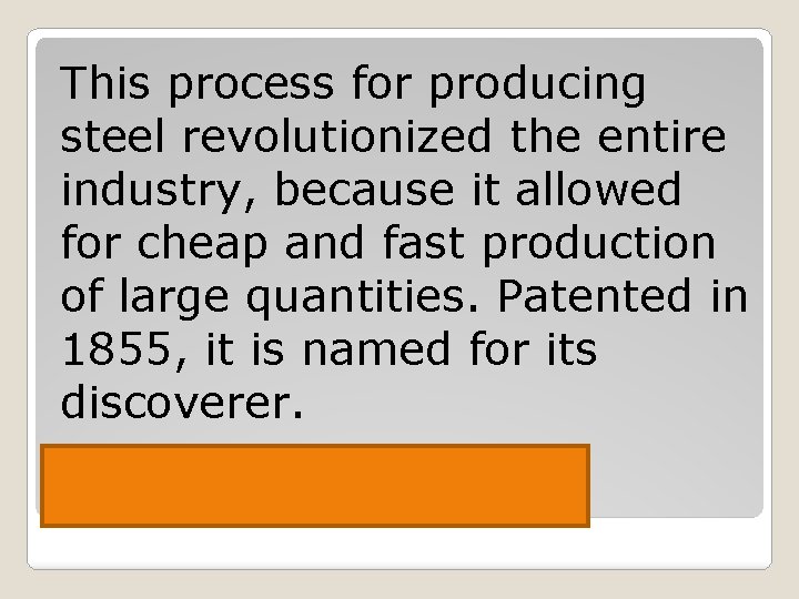 This process for producing steel revolutionized the entire industry, because it allowed for cheap