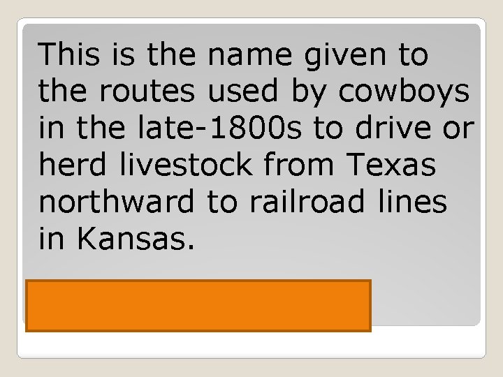 This is the name given to the routes used by cowboys in the late-1800