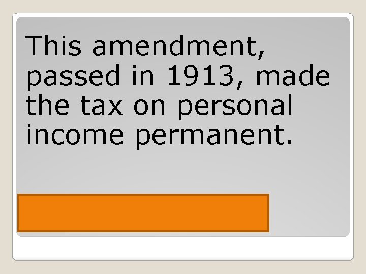 This amendment, passed in 1913, made the tax on personal income permanent. The th