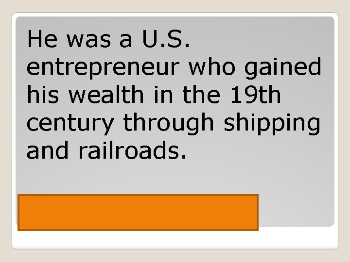 He was a U. S. entrepreneur who gained his wealth in the 19 th