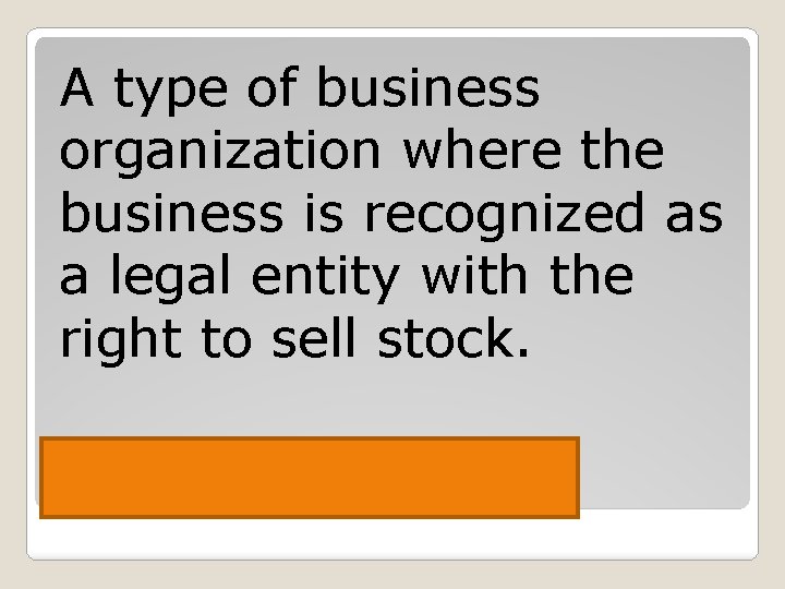 A type of business organization where the business is recognized as a legal entity