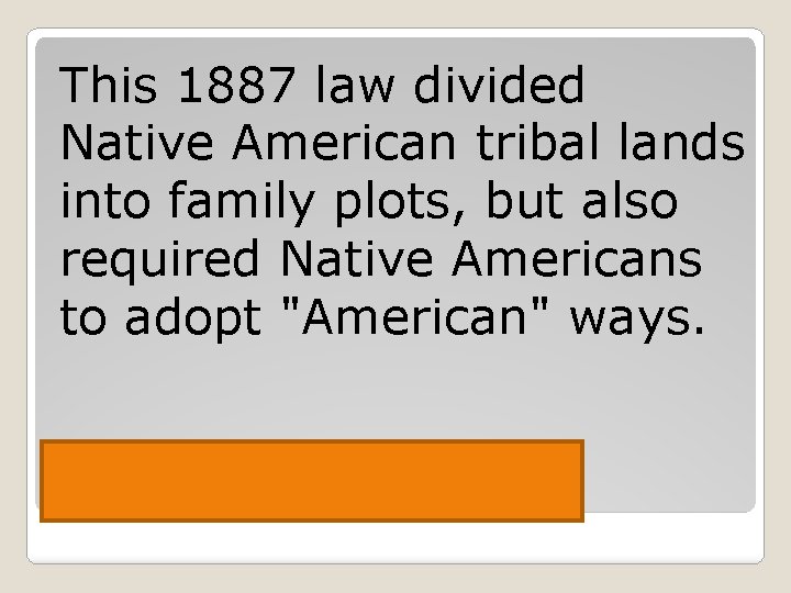 This 1887 law divided Native American tribal lands into family plots, but also required