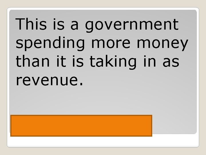 This is a government spending more money than it is taking in as revenue.