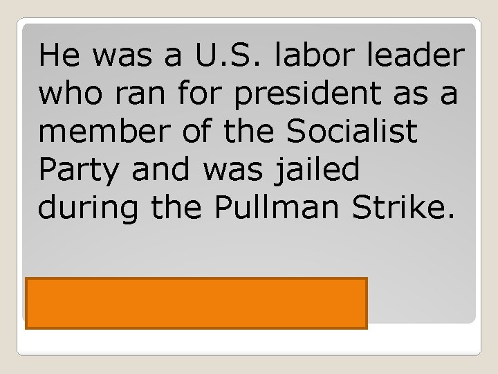 He was a U. S. labor leader who ran for president as a member