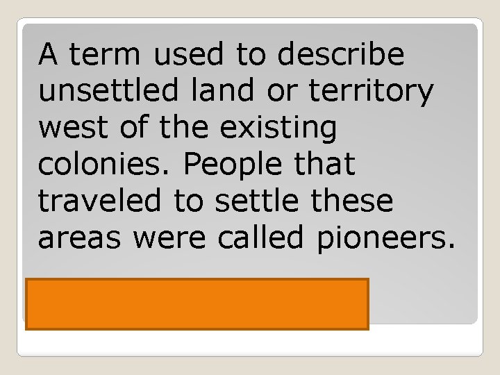 A term used to describe unsettled land or territory west of the existing colonies.