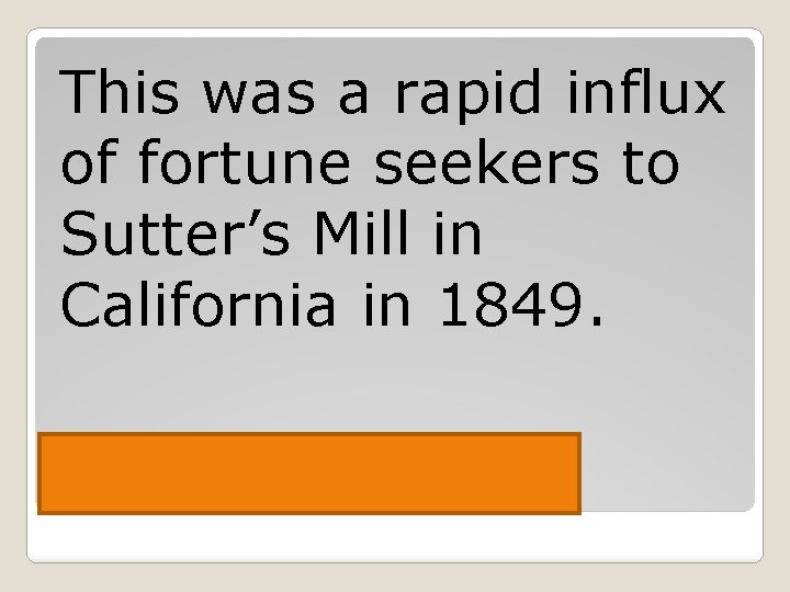 This was a rapid influx of fortune seekers to Sutter’s Mill in California in