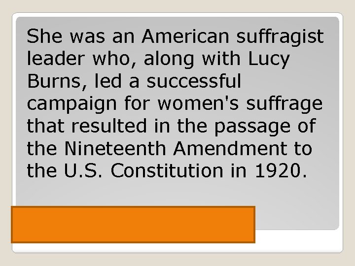 She was an American suffragist leader who, along with Lucy Burns, led a successful