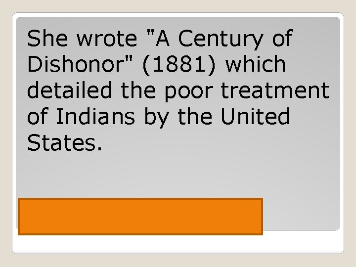 She wrote "A Century of Dishonor" (1881) which detailed the poor treatment of Indians