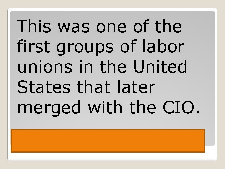 This was one of the first groups of labor unions in the United States