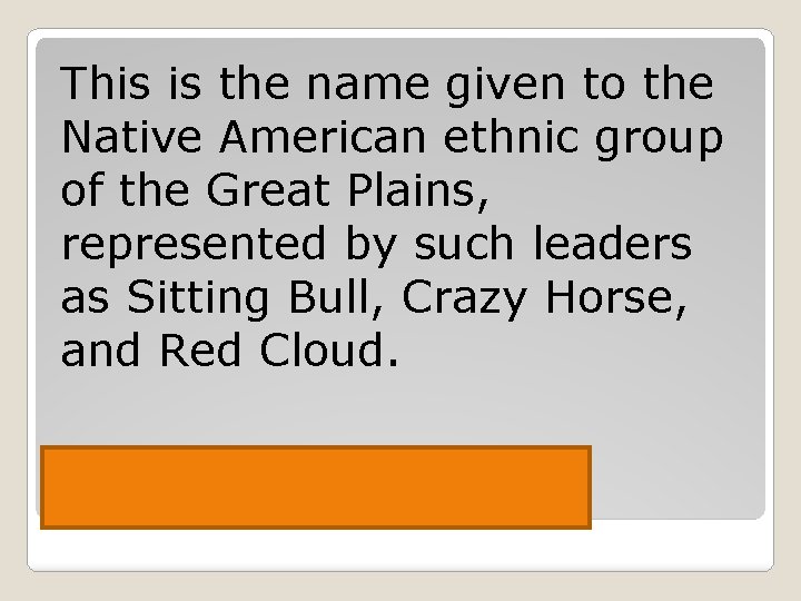 This is the name given to the Native American ethnic group of the Great