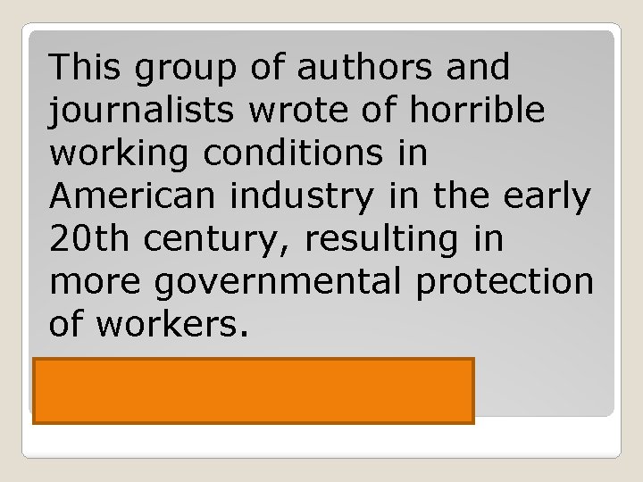This group of authors and journalists wrote of horrible working conditions in American industry