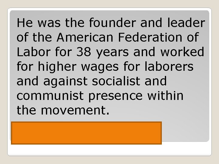 He was the founder and leader of the American Federation of Labor for 38
