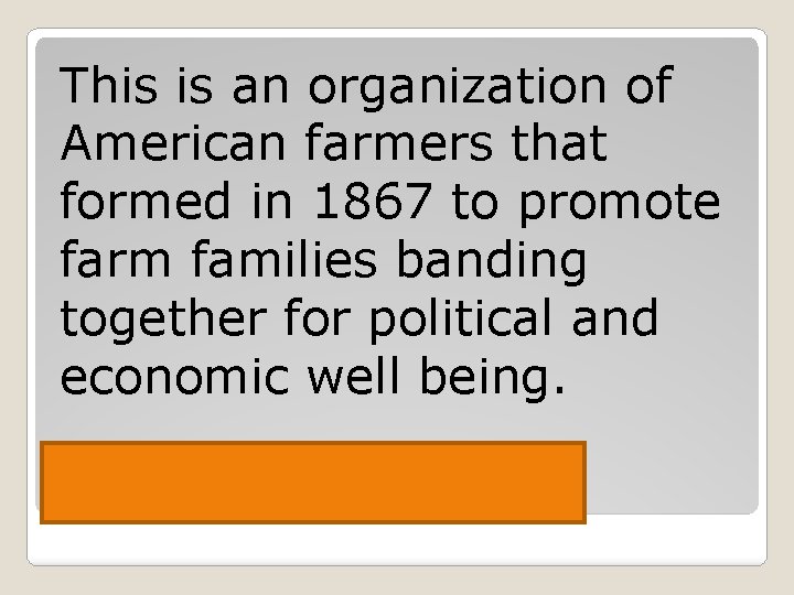 This is an organization of American farmers that formed in 1867 to promote farm