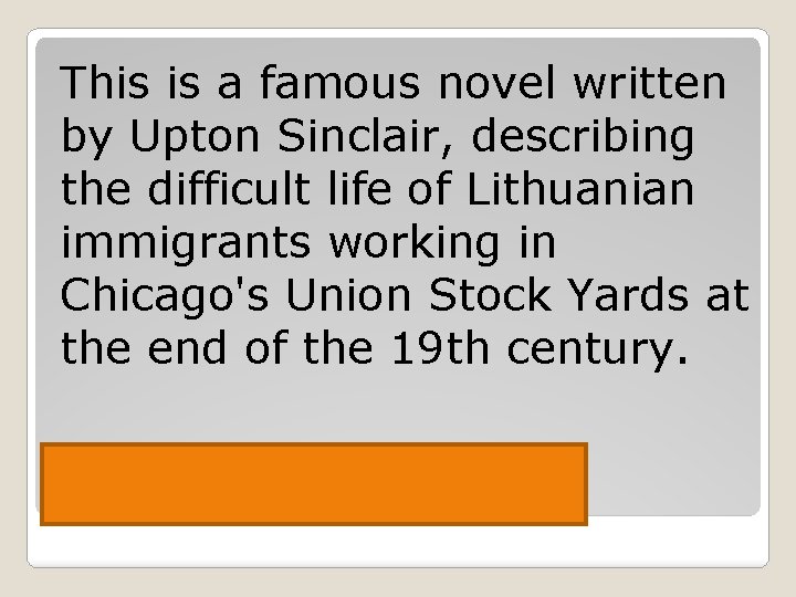 This is a famous novel written by Upton Sinclair, describing the difficult life of